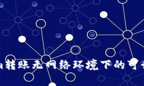 Tokenim轉賬無網(wǎng)絡環(huán)境下的可行性分析