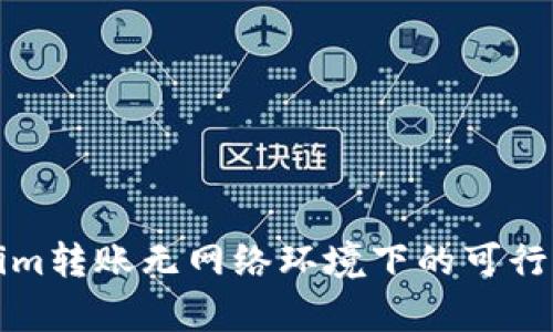 Tokenim轉賬無網(wǎng)絡環(huán)境下的可行性分析