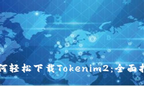 如何輕松下載Tokenim2:全面指南