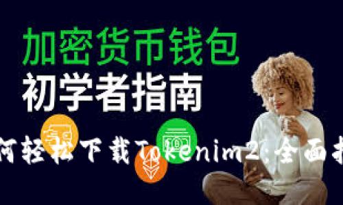 如何輕松下載Tokenim2:全面指南