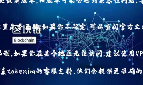 關(guān)于“tokenim”的使用問(wèn)題，具體的解決方案可能會(huì)因你的具體情況而異。這是幾個(gè)可能的原因和相應(yīng)的解決方法，你可以參考一下：

### 1. **服務(wù)狀態(tài)檢查**
   - 你可以檢查一下tokenim的官方網(wǎng)站或社交媒體賬號(hào)，看看是否有關(guān)于服務(wù)器維護(hù)或故障的通知。如果服務(wù)暫時(shí)不可用，通常會(huì)有公告。

### 2. **網(wǎng)絡(luò)連接問(wèn)題**
   - 確保你的網(wǎng)絡(luò)連接正常。嘗試訪問(wèn)其他網(wǎng)站，確認(rèn)你的網(wǎng)絡(luò)沒有問(wèn)題。

### 3. **賬戶問(wèn)題**
   - 如果你需要登錄使用tokenim，檢查你的賬戶是否仍然有效。如果賬戶被暫?；蚪茫赡苄枰?lián)系支持團(tuán)隊(duì)。

### 4. **軟件更新**
   - 如果你是在使用應(yīng)用程序，確保你的軟件是最新版本。舊版本可能會(huì)遇到兼容性問(wèn)題，導(dǎo)致無(wú)法使用。

### 5. **參數(shù)或設(shè)置錯(cuò)誤**
   - 確認(rèn)你在使用tokenim時(shí)輸入的參數(shù)或設(shè)置是否正確。如果你不確定，可以查閱官方文檔，確保所有的配置都正確無(wú)誤。

### 6. **地區(qū)限制**
   - 有些服務(wù)可能會(huì)對(duì)特定地區(qū)的用戶進(jìn)行限制。如果你在某個(gè)地區(qū)無(wú)法訪問(wèn)，建議使用VPN試試。

如果以上方法都無(wú)法解決你的問(wèn)題，建議直接聯(lián)系tokenim的客服支持，他們會(huì)提供更準(zhǔn)確的幫助。希望你的問(wèn)題能盡快解決！