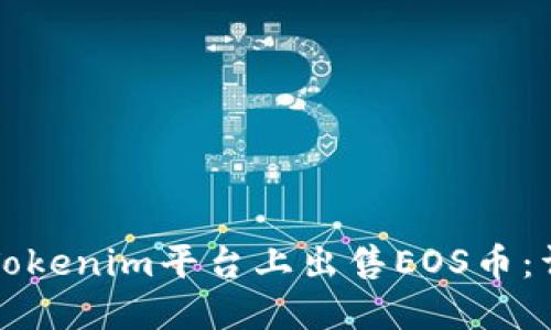 如何在Tokenim平臺(tái)上出售EOS幣：詳細(xì)指南