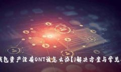 Tokenim錢(qián)包資產(chǎn)沒(méi)有ONT該怎么辦？（解
