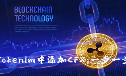 如何在Tokenim中添加CFX:一步一步的指南