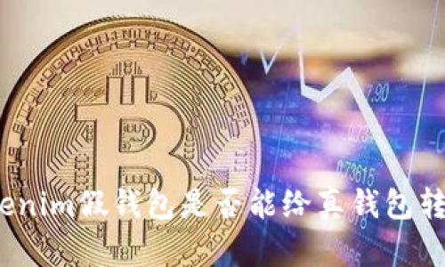 Tokenim假錢包是否能給真錢包轉(zhuǎn)賬？
