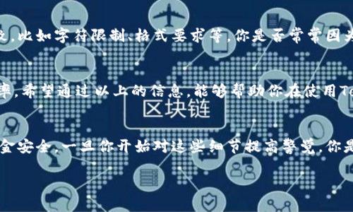 在使用Tokenim錢包提幣時，您可能會遇到需要填寫“備注”的情況。備注通常是用戶在進行轉(zhuǎn)賬或提幣時添加的一些額外信息，主要用于識別交易的目的或進行區(qū)分，特別是在交易對方需要確認(rèn)或處理資金時。以下是關(guān)于在Tokenim錢包提幣時需要注意的事項以及備注填寫的建議：

什么是提幣備注？
提幣備注是用戶在提取加密貨幣時填寫的附加信息。這個備注主要用于幫助接收方識別這筆交易。比如，在某些交易所或平臺，用戶可能會有多個賬戶，備注可以幫助他們更好地管理資金。

為什么備注很重要？
如果不填寫或者填寫錯誤的備注，可能會導(dǎo)致資金無法正確入賬或者丟失。因此，填寫備注是確保資金安全和準(zhǔn)確到賬的重要環(huán)節(jié)。你是不是也曾在轉(zhuǎn)賬時忘記填寫備注而感到不安呢？

提幣時備注應(yīng)填寫什么？
在填寫提幣備注時，可以根據(jù)具體情況填寫以下內(nèi)容：
ul
    listrong交易用途：/strong可以簡單說明這筆資金的用途，比如“投資”，“付款”或者“個人轉(zhuǎn)賬”。/li
    listrong個人信息：/strong如果對方需要確認(rèn)你的身份，填寫用戶名或其他識別信息也是合理的。/li
    listrong訂單號：/strong如果這筆交易是基于某個特定訂單而進行的，可以填寫訂單號以便后續(xù)查詢。/li
    listrong其他信息：/strong比如正在進行的活動，或者特定的備注格式等。/li
/ul

提筆時如何保證備注的正確性？
為了避免因備注錯誤而造成的資金損失，建議您在提幣前仔細檢查相關(guān)信息。確保填寫的備注信息與接收方的要求一致，比如字符限制、格式要求等。你是否常常因為疏忽而錯過了重要的細節(jié)？

總結(jié)：提幣備注的重要性
在Tokenim錢包提幣時，填寫準(zhǔn)確的備注信息至關(guān)重要。它不僅能幫助你確保資金準(zhǔn)確到賬，還能提升你的交易管理效率。希望通過以上的信息，能夠幫助你在使用Tokenim錢包時，更加自信與明確地處理提幣事務(wù)。

其他注意事項
除了備注，提幣時還需關(guān)注手續(xù)費、提幣地址的準(zhǔn)確性及最低提幣額度等信息。每一項都可能影響到你的交易體驗與資金安全。一旦你開始對這些細節(jié)提高警覺，你是否會覺得更加安心和舒適呢？

通過以上的介紹，希望你能在Tokenim錢包的使用中得心應(yīng)手，確保每一次提幣都順利無誤。