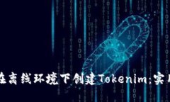 如何在離線環(huán)境下創(chuàng)建Tokenim：實用指