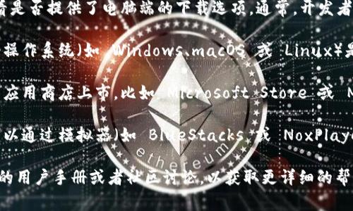 Tokenim 是一種應(yīng)用程序或工具，通常用于特定的加密貨幣管理或數(shù)字資產(chǎn)管理。不過，關(guān)于其是否可以下載到電腦，具體取決于該工具的開發(fā)者和提供的平臺信息。

以下是一些可能的情況和建議：

1. **官方網(wǎng)站或官方渠道**：首先，您應(yīng)該訪問 Tokenim 的官方網(wǎng)站，查看是否提供了電腦端的下載選項(xiàng)。通常，開發(fā)者會(huì)在官網(wǎng)明確說明可以在哪些平臺（如手機(jī)、平板或電腦）上使用該工具。

2. **操作系統(tǒng)兼容性**：如果 Tokenim 提供電腦版本，您還需要確認(rèn)您的操作系統(tǒng)（如 Windows、macOS 或 Linux）是否與 Tokenim 兼容。

3. **應(yīng)用商店**：在一些情況下，類似于 Tokenim 的應(yīng)用可能會(huì)在特定的應(yīng)用商店上市，比如 Microsoft Store 或 Mac App Store。您可以搜索相關(guān)應(yīng)用，查看是否可以直接從應(yīng)用商店下載。

4. **替代方案**：如果 Tokenim 只支持移動(dòng)端而不支持桌面，您可能也可以通過模擬器（如 BlueStacks 或 NoxPlayer）在電腦上運(yùn)行 Android 應(yīng)用，但這通常不是推薦的方法。

最后，如果您有具體的 Tokenim 的使用問題或下載步驟，建議您查看相關(guān)的用戶手冊或者社區(qū)討論，以獲取更詳細(xì)的幫助或指導(dǎo)。