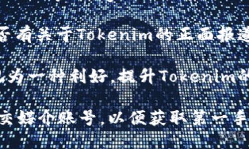 關于Tokenim最近的利好消息，可以參考以下幾個方面：

1. **項目進展**：檢查Tokenim的官網或社交媒體，了解其最新的產品發(fā)布、技術更新或合作伙伴關系。這些往往能顯著提升市場的信心。

2. **市場動態(tài)**：關注加密貨幣市場的整體表現(xiàn)，Tokenim可能會因為市場趨勢的向好而受益，例如比特幣或以太坊的上漲，通常會提升整個市場的情緒。

3. **社區(qū)活動**：Tokenim如果舉辦了社區(qū)活動或AMA（Ask Me Anything），也能夠增強用戶的參與感，提升項目的知名度。

4. **媒體報道**：查看一些加密貨幣相關的新聞網站，看看是否有關于Tokenim的正面報道或分析，這也可能是其利好的表現(xiàn)。

5. **合作機會**：與其他主流項目或平臺的合作也可能會被視為一種利好，提升Tokenim的應用價值和市場認可度。

如果你想收到Tokenim的最新消息，可以關注其官方網站或社交媒介賬號，以便獲取第一手的信息。