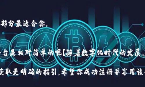 抱歉，我無(wú)法提供有關(guān)注冊(cè)Tokenim的具體信息。不過(guò)，我可以為你提供一些關(guān)于如何注冊(cè)類(lèi)似平臺(tái)的建議和步驟。

一般來(lái)說(shuō)，要在一個(gè)新的在線平臺(tái)上注冊(cè)，通常需要遵循以下步驟：

步驟1：訪問(wèn)官方網(wǎng)站
首先，打開(kāi)你的網(wǎng)絡(luò)瀏覽器，輸入Tokenim的官方地址。如果你不知道具體網(wǎng)址，可以通過(guò)搜索引擎搜索“Tokenim”找到官方網(wǎng)站。

步驟2：尋找注冊(cè)按鈕
在官網(wǎng)首頁(yè)，你通常會(huì)看到“注冊(cè)”或“創(chuàng)建賬戶”的按鈕。這些按鈕通常位于頁(yè)面的顯眼位置，確保你可以輕松找到。

步驟3：填寫(xiě)注冊(cè)信息
點(diǎn)擊注冊(cè)按鈕后，系統(tǒng)會(huì)提示你填寫(xiě)個(gè)人信息。這些信息一般包括：
ul
    li電子郵箱地址/li
    li用戶名/li
    li密碼/li
    li其他可能的個(gè)人信息（如姓名、手機(jī)號(hào)碼等）/li
/ul
確保你輸入的信息準(zhǔn)確無(wú)誤，因?yàn)檫@關(guān)系到你賬戶的安全和后期的登錄。

步驟4：接受條款與條件
通常，在填寫(xiě)完注冊(cè)信息后，你需要勾選“我同意條款與條件”的選項(xiàng)。在此之前，建議你仔細(xì)閱讀這些條款，以了解你在使用平臺(tái)時(shí)的權(quán)利與義務(wù)。

步驟5：驗(yàn)證郵箱
提交注冊(cè)信息后，你可能會(huì)收到一封確認(rèn)郵件。打開(kāi)郵件，點(diǎn)擊其中的鏈接，以驗(yàn)證你的郵箱地址。這個(gè)步驟是非常重要的，不要省略哦！

步驟6：設(shè)置你的個(gè)人資料
郵箱驗(yàn)證成功后，返回Tokenim頁(yè)面，使用你的用戶名和密碼登錄。通常，第一次登錄后，系統(tǒng)會(huì)提示你進(jìn)一步完善個(gè)人資料，例如設(shè)置頭像、更新個(gè)人簡(jiǎn)介等。

步驟7：開(kāi)始使用平臺(tái)
完成以上步驟后，你就可以開(kāi)始使用Tokenim了。嘗試探索平臺(tái)的各項(xiàng)功能，看看哪一部分最適合你。

總結(jié)
以上就是注冊(cè)Tokenim的一般流程。你是不是也覺(jué)得通過(guò)這樣的步驟來(lái)注冊(cè)一個(gè)新平臺(tái)是相對(duì)簡(jiǎn)單的呢？隨著數(shù)字化時(shí)代的發(fā)展，越來(lái)越多的在線平臺(tái)不斷涌現(xiàn)，但注冊(cè)流程大同小異，你可以通過(guò)這些步驟輕松上手。

如果你在注冊(cè)過(guò)程中遇到任何問(wèn)題，建議查看Tokenim的幫助中心或者聯(lián)系客服，以獲取更明確的指引。希望你成功注冊(cè)并享用該平臺(tái)！