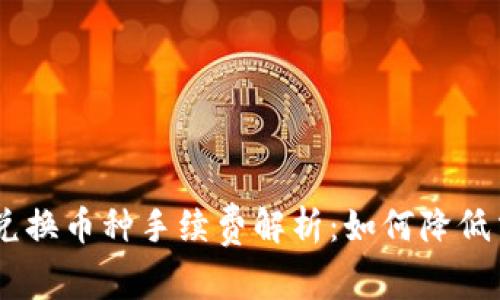 Tokenim兌換幣種手續(xù)費(fèi)解析：如何降低交易成本？