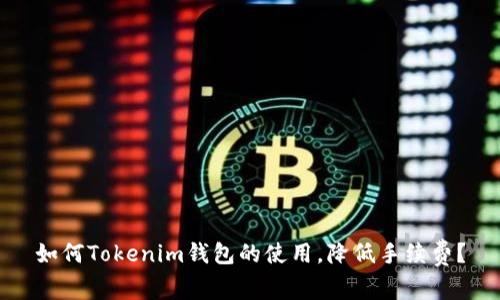 如何Tokenim錢包的使用，降低手續(xù)費？