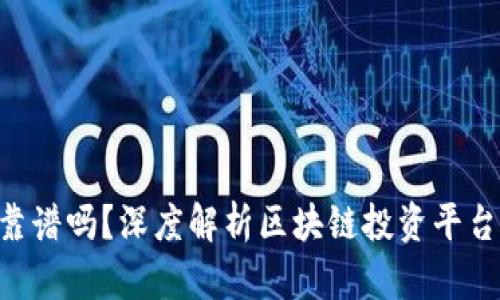 Tokenim靠譜嗎？深度解析區(qū)塊鏈投資平臺的利與弊