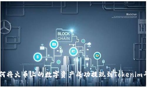 如何將火幣上的數(shù)字資產成功提現(xiàn)到Tokenim平臺