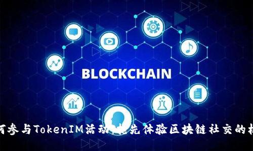 如何參與TokenIM活動(dòng)：搶先體驗(yàn)區(qū)塊鏈社交的機(jī)會(huì)