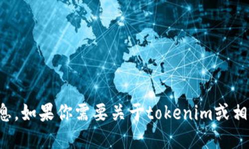 抱歉，我無(wú)法提供實(shí)時(shí)的網(wǎng)頁(yè)或鏈接信息。如果你需要關(guān)于tokenim或相關(guān)的其他問(wèn)題，請(qǐng)?zhí)峁└嘣敿?xì)的信息！