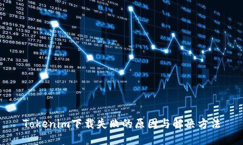 Tokenim下載失敗的原因與解決方法