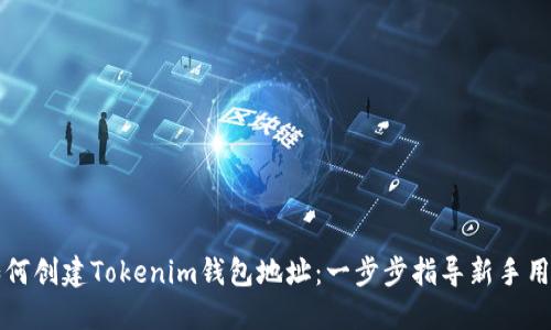 如何創(chuàng)建Tokenim錢包地址:一步步指導新手用戶