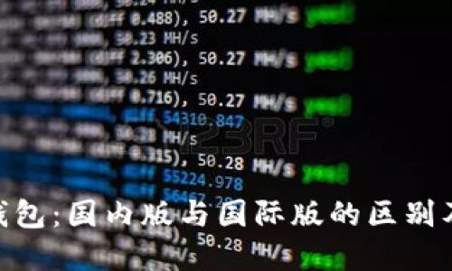 Tokenim錢包:國(guó)內(nèi)版與國(guó)際版的區(qū)別及選擇指南