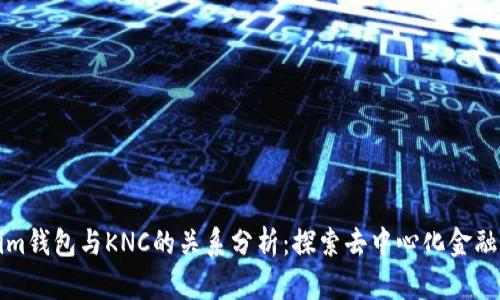 Tokenim錢(qián)包與KNC的關(guān)系分析:探索去中心化金融的未來(lái)