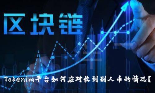 Tokenim平臺如何應(yīng)對收到別人幣的情況？
