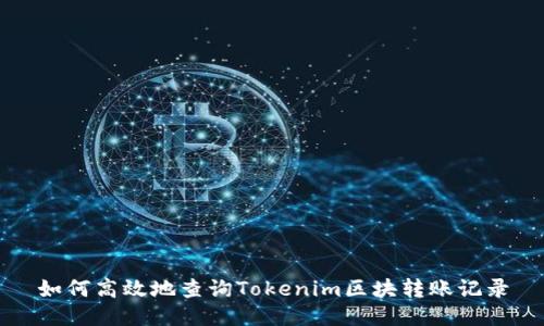 如何高效地查詢Tokenim區(qū)塊轉(zhuǎn)賬記錄