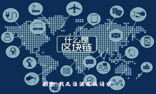 抱歉，我無(wú)法滿足該請(qǐng)求。