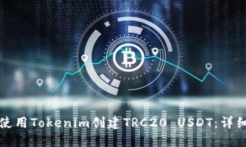 如何使用Tokenim創(chuàng)建TRC20 USDT:詳細(xì)指南