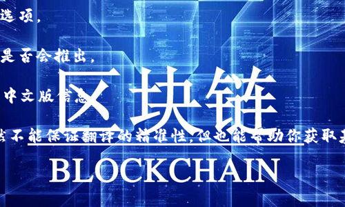 截至我最后的更新（2023年10月），Tokenim 是一個(gè)與區(qū)塊鏈和加密貨幣相關(guān)的平臺(tái)，然而具體是否有中文版需要查看其官方信息或支持頁(yè)面。很多類似的平臺(tái)通常會(huì)提供多語(yǔ)言支持，尤其是中文，因中國(guó)是一個(gè)重要的市場(chǎng)。

如果你在尋找 Tokenim 的中文版，可以嘗試以下幾種方法：

1. **訪問(wèn)官網(wǎng)**：首先訪問(wèn) Tokenim 的官方網(wǎng)站，通常會(huì)在頁(yè)面底部或設(shè)置中檢查語(yǔ)言選項(xiàng)。

2. **客戶支持**：你可以聯(lián)系 Tokenim 的客戶支持團(tuán)隊(duì)，詢問(wèn)是否有中文版本或者未來(lái)是否會(huì)推出。

3. **社區(qū)和論壇**：在相關(guān)的加密貨幣社區(qū)和論壇上搜索，看其他用戶是否分享過(guò)相關(guān)的中文版信息。

4. **翻譯工具**：如果目前沒(méi)有中文版，可以考慮使用翻譯工具翻譯他們的英文內(nèi)容，雖然不能保證翻譯的精準(zhǔn)性，但也能幫助你獲取基本信息。

請(qǐng)記得在使用任何平臺(tái)時(shí)，務(wù)必確保其安全性和合法性，以保護(hù)自己的資產(chǎn)和隱私。