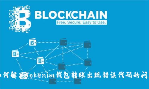 如何解決Tokenim錢包轉(zhuǎn)賬出現(xiàn)錯誤代碼的問題