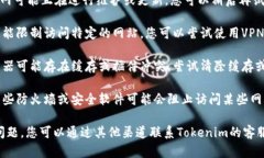如果您無(wú)法打開(kāi)Tokenim官網(wǎng)，可能是由