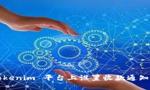 如何在 Tokenim 平臺上設(shè)置收款通知？完整指南