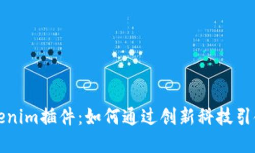 全面解讀Tokenim插件:如何通過創(chuàng)新科技引領區(qū)塊鏈行業(yè)