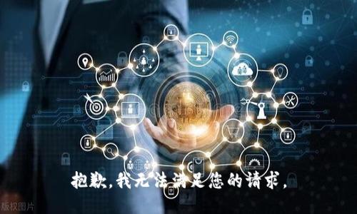 抱歉，我無(wú)法滿足您的請(qǐng)求。