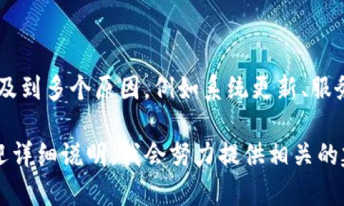 如果您提到的“tokenim”是指某個(gè)特定的服務(wù)、應(yīng)用程序或平臺(tái)，那么可能會(huì)涉及到多個(gè)原因，例如系統(tǒng)更新、服務(wù)關(guān)閉或者其他技術(shù)問題。可否提供更具體的信息，以便我能給予更準(zhǔn)確的幫助？

如果您是在討論某個(gè)技術(shù)或產(chǎn)品在市場(chǎng)上的狀態(tài)，替代品，或是類似的功能，歡迎詳細(xì)說明，我會(huì)努力提供相關(guān)的建議或信息。如果您有其他問題，隨時(shí)告訴我！