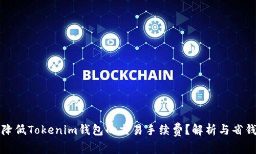 如何降低Tokenim錢包的交易手續(xù)費？解析與省錢技巧