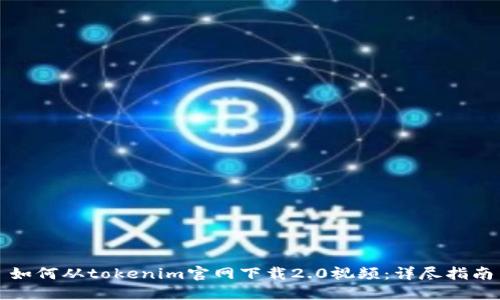 如何從tokenim官網(wǎng)下載2.0視頻：詳盡指南