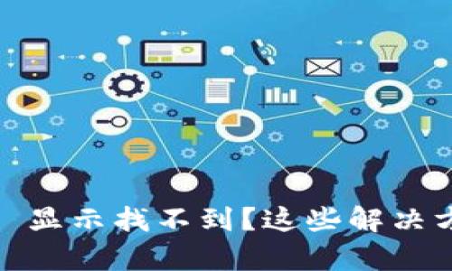 轉(zhuǎn)賬時 Tokenim 顯示找不到？這些解決方案幫你排憂解難