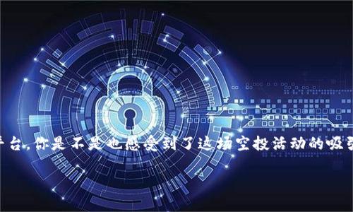 ota_timenTokenIM大福利：最新福利空投活動解析/ota_timen  
TokenIM, 空投, 加密貨幣, 福利活動/guanjianci

引言
在當今數(shù)字經(jīng)濟環(huán)境中，加密貨幣正在迅速崛起，而福利空投更是其中一個火熱的話題。TokenIM的福利空投活動如今引起了許多投資者和加密愛好者的關注。那么，什么是TokenIM的福利空投呢？這篇文章將為大家詳細解析這個活動的方方面面，幫助你更好地理解和參與。你是不是也對這種福利活動充滿了好奇呢？

什么是TokenIM？
TokenIM是一款新興的加密貨幣錢包，提供安全、便捷的數(shù)字資產(chǎn)存儲和管理服務。其用戶界面簡潔易用，支持多種主流加密貨幣的交易和存儲。TokenIM憑借其強大的技術背景和團隊，相信會為用戶帶來更好的使用體驗。大家是否曾想過，在這樣一個數(shù)字經(jīng)濟高速發(fā)展的時代，我們如何更好地管理自己的數(shù)字資產(chǎn)呢？

福利空投的基本概念
空投（Airdrop）是加密貨幣行業(yè)的一種營銷手段，目的是通過將一定數(shù)量的代幣或幣種免費分發(fā)給持有者，來推廣新項目或激活已有社區(qū)?？胀锻ǔＪ菫榱宋嘤脩絷P注、增加社區(qū)活躍度，同時也為項目后續(xù)的發(fā)展打下基礎。那么，TokenIM的福利空投具體是如何運作的呢？

TokenIM的福利空投活動
TokenIM最近推出的福利空投活動，旨在回饋忠實用戶，同時吸引新用戶的加入。這項空投活動的具體規(guī)則和參與方式，將直接影響到用戶的參與熱情和活動的推廣效果。您是否也有過參與空投活動的經(jīng)歷？

參與條件和步驟
那么，如何參與TokenIM的福利空投活動呢？以下是打開你參與之路的步驟：
ul
    listrong下載TokenIM錢包：/strong首先，你需要在你的手機上下載TokenIM錢包。/li
    listrong注冊賬戶：/strong打開錢包，按要求完成注冊，并進行實名認證。/li
    listrong關注社交媒體：/strong參與活動的用戶需要關注TokenIM的官方社交媒體平臺，了解最新動態(tài)與活動信息。/li
    listrong轉發(fā)活動信息：/strong根據(jù)活動要求，將指定的活動信息轉發(fā)到你的社交媒體上，邀請朋友一起參與。/li
    listrong領取空投：/strong完成以上步驟后，系統(tǒng)將自動為你發(fā)放相應的空投獎勵。/li
/ul
驚喜不斷，機會何時而至呢？

空投的獎勵機制
不同于一般的空投活動，TokenIM的福利空投在獎勵機制上也有其獨特之處。參與者不僅能獲得基本的代幣獎勵，還有機會贏得額外的獎勵，比如TokenIM紀念品、VIP用戶服務等。這種多元化的獎勵機制是否讓你感受到更多參與的動力？

為何參加空投活動？
有些朋友可能會想：“我真的有必要參加這樣的活動嗎？”當然有，以下是幾個理由：
ul
    listrong零成本獲取代幣：/strong空投活動最大的優(yōu)勢就是可以在沒有任何成本的情況下獲得價值。誰能拒絕這樣的機會呢？/li
    listrong深入了解項目：/strong通過參與空投，你將深入接觸TokenIM這個平臺，了解其功能和優(yōu)勢。/li
    listrong與加密社區(qū)互動：/strong參與空投活動意味著你將在加密貨幣領域結識更多志同道合的人，建立網(wǎng)絡和資源共享。/li
    listrong潛在的收益可能：/strong在加密貨幣市場，某些代幣可能會迅速增值，早期的參與者將得到額外的回報。你是不是也希望自己的投資能有更高的回報率？/li
/ul

活動的時效性
值得一提的是，TokenIM的福利空投活動是有時間限制的?；顒悠陂g一旦截止，就不再接受新的參與者。這讓不少用戶感受到“錯過即永失”的緊迫感。“我能否在活動截止前順利參與到這個空投中呢？”是的，這完全取決于你現(xiàn)在的行動！

如何評估空投項目的真實性？
在空投活動中，用戶應當保持警惕，警惕那些看似吸引人的項目。你是否曾因為盲目參與而導致?lián)p失或被騙？以下幾點可以幫助你識別真正的空投項目：
ul
    listrong查閱項目官網(wǎng)：/strong一個靠譜的項目必然有一個專業(yè)的官方網(wǎng)站，提供相關信息和社區(qū)鏈接。/li
    listrong了解團隊背景：/strong空投項目常常背后有一支優(yōu)秀的團隊，了解他們的經(jīng)歷和專業(yè)度很重要。/li
    listrong查找用戶評價：/strong在網(wǎng)絡上的各種社交平臺或論壇中，尋找其他用戶對該項目的評價和討論。/li
    listrong關注官方公告：/strong始終關注項目方發(fā)布的官方新聞與動態(tài)，以確認最新信息。/li
/ul

總結
總而言之，TokenIM的福利空投不僅為用戶提供了一個免費獲得代幣的機會，更是一個能夠深入了解加密貨幣項目、與社區(qū)互動的良好平臺。你是不是也感受到了這場空投活動的吸引力？將安全與盈利相結合，讓我們踏上這條投資之路，抓住這個時代的機遇！

最后，持續(xù)關注TokenIM的后續(xù)活動，可能會有更豐富的驚喜在等著我們！希望本篇文章能對你的投資決策有所幫助！