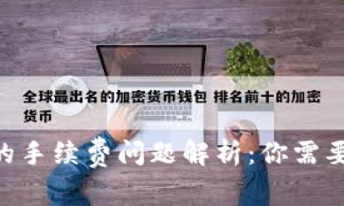 Tokenim提現(xiàn)時的手續(xù)費問題解析：你需要知道的所有信息