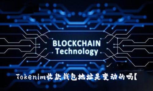 Tokenim收款錢包地址是變動的嗎？