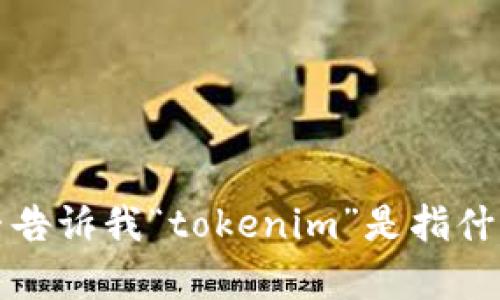 理解了，您提到的“tokenim名字變了”，如果您能夠提供更多背景信息，我將更好地幫助您。比如，您能否告訴我“tokenim”是指什么，它的名字為何變了，您想要了解哪些相關(guān)的信息或細節(jié)？這樣我可以為您提供更準(zhǔn)確和全面的內(nèi)容。