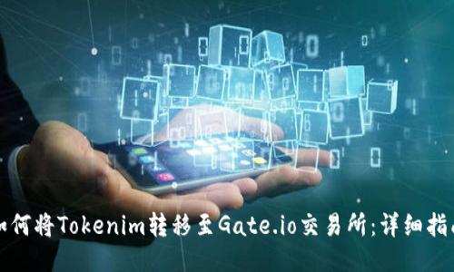 如何將Tokenim轉(zhuǎn)移至Gate.io交易所：詳細(xì)指南