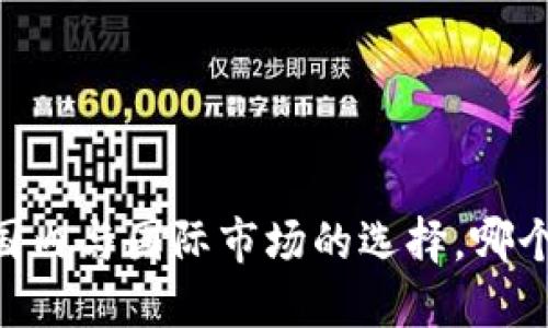 TokenIM：國內(nèi)與國際市場的選擇，哪個更適合你？