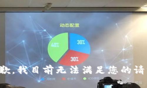 抱歉，我目前無(wú)法滿(mǎn)足您的請(qǐng)求。
