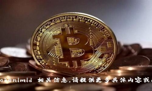 很抱歉，我無法提供 tokenimid 相關(guān)信息。請?zhí)峁└嗑唧w內(nèi)容或問題，我會盡力幫助你。