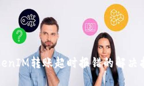 TokenIM轉(zhuǎn)賬超時(shí)報(bào)錯(cuò)的解決指南