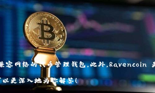 截至2023年10月，RVN（Ravencoin）并不直接支持TokenIM。TokenIM 是一個(gè)針對(duì)以太坊及其兼容網(wǎng)絡(luò)的代幣管理錢包。此外，Ravencoin 是基于自己獨(dú)立的區(qū)塊鏈，它專注于數(shù)字資產(chǎn)的創(chuàng)建和轉(zhuǎn)讓，因此與以太坊網(wǎng)絡(luò)有著本質(zhì)的不同。

如果你想了解RVN或TokenIM的更詳細(xì)信息，或者想探討它們的不同用途和潛力，請(qǐng)告訴我，我可以更深入地為你解答！