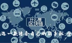 如何挑選一款適合自己的新手機(jī)：全面