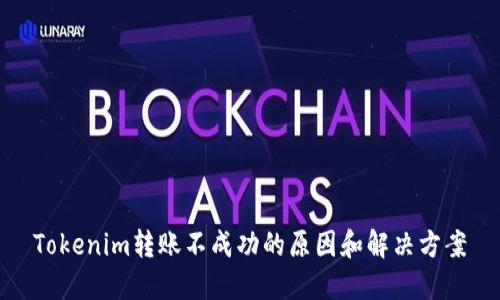 Tokenim轉(zhuǎn)賬不成功的原因和解決方案